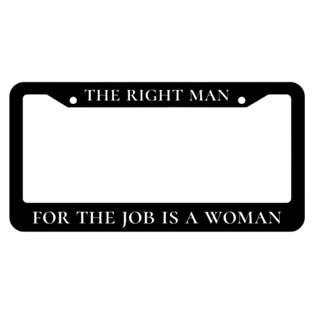 The Right Man For The Job Is A Woman License Plate Frame