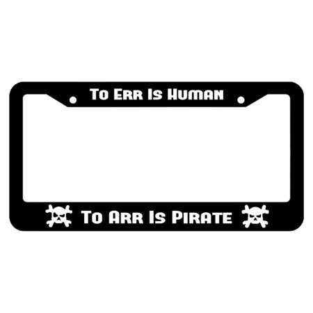 To err is Human, To Arr is Pirate License Plate Frame