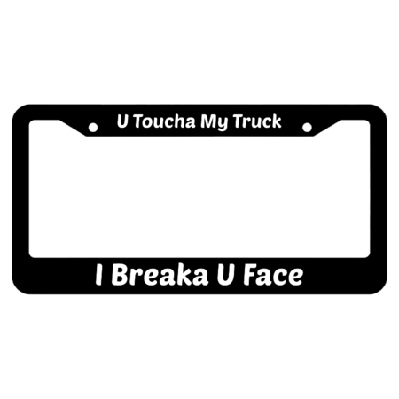 U Toucha My Truck, I Breaka U Face License Plate Frame