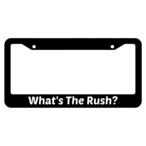 What's The Rush? License Plate Frame