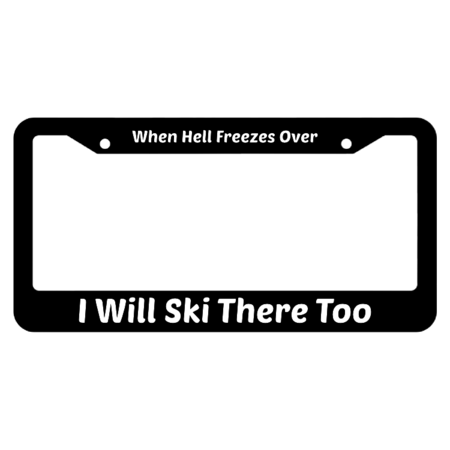 When Hell Freezes Over I Will Ski There Too License Plate Frame