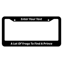 You Have To Kiss A Lot Of Frogs To Find A Prince License Plate Frame